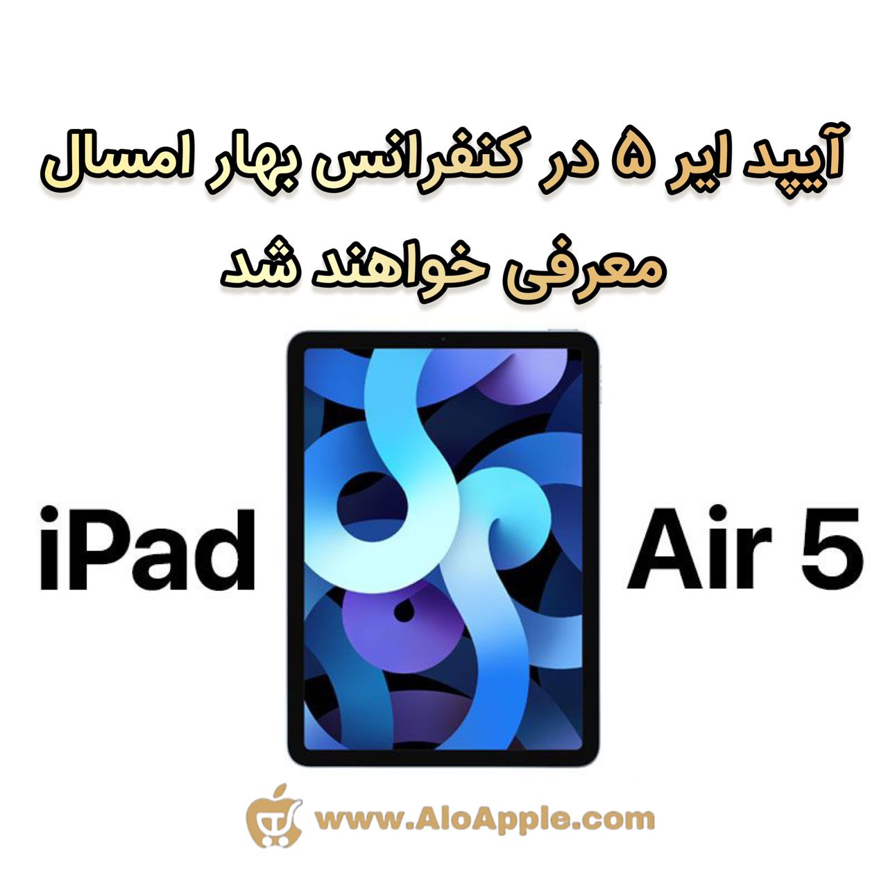 iPad Air 5 اپل  در رویداد بهار امسال معرفی خواهد شد